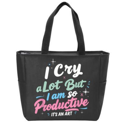 I Cry A Lot But I Am So Productive ItS An Art Outfit Zip Tote Bag