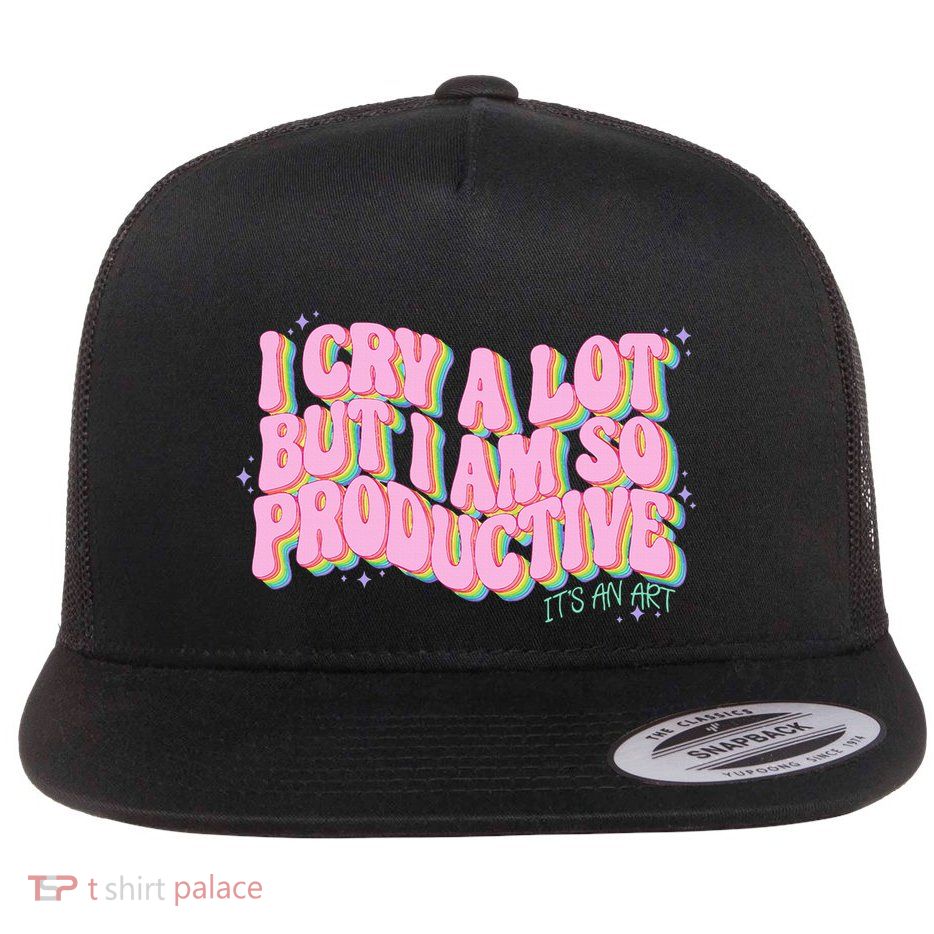I Cry A Lot But I Am So Productive ItS An Art Flat Bill Trucker Hat