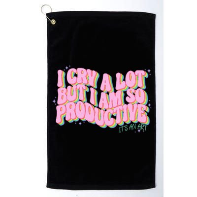 I Cry A Lot But I Am So Productive ItS An Art Platinum Collection Golf Towel