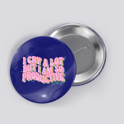 I Cry A Lot But I Am So Productive ItS An Art Button