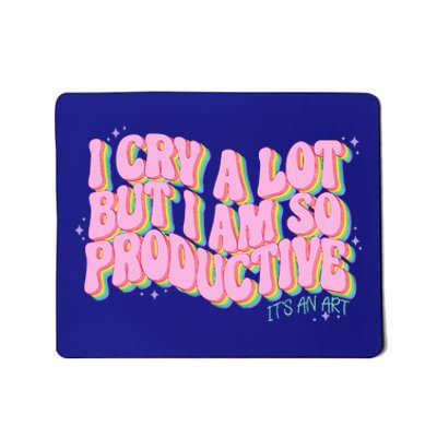 I Cry A Lot But I Am So Productive ItS An Art Mousepad