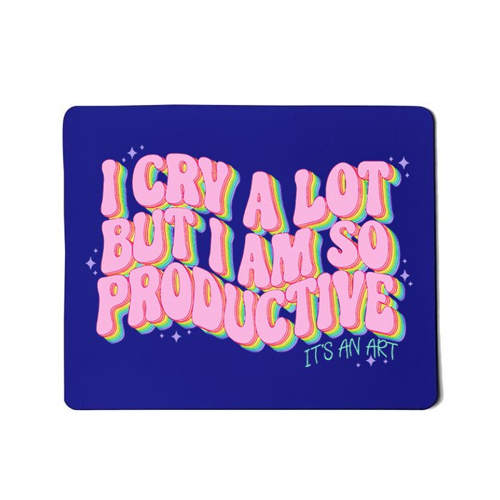 I Cry A Lot But I Am So Productive ItS An Art Mousepad