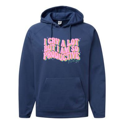 I Cry A Lot But I Am So Productive ItS An Art Performance Fleece Hoodie