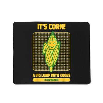 It’s Corn A Big Lump With Knobs It Has The Juice Its Corn Mousepad