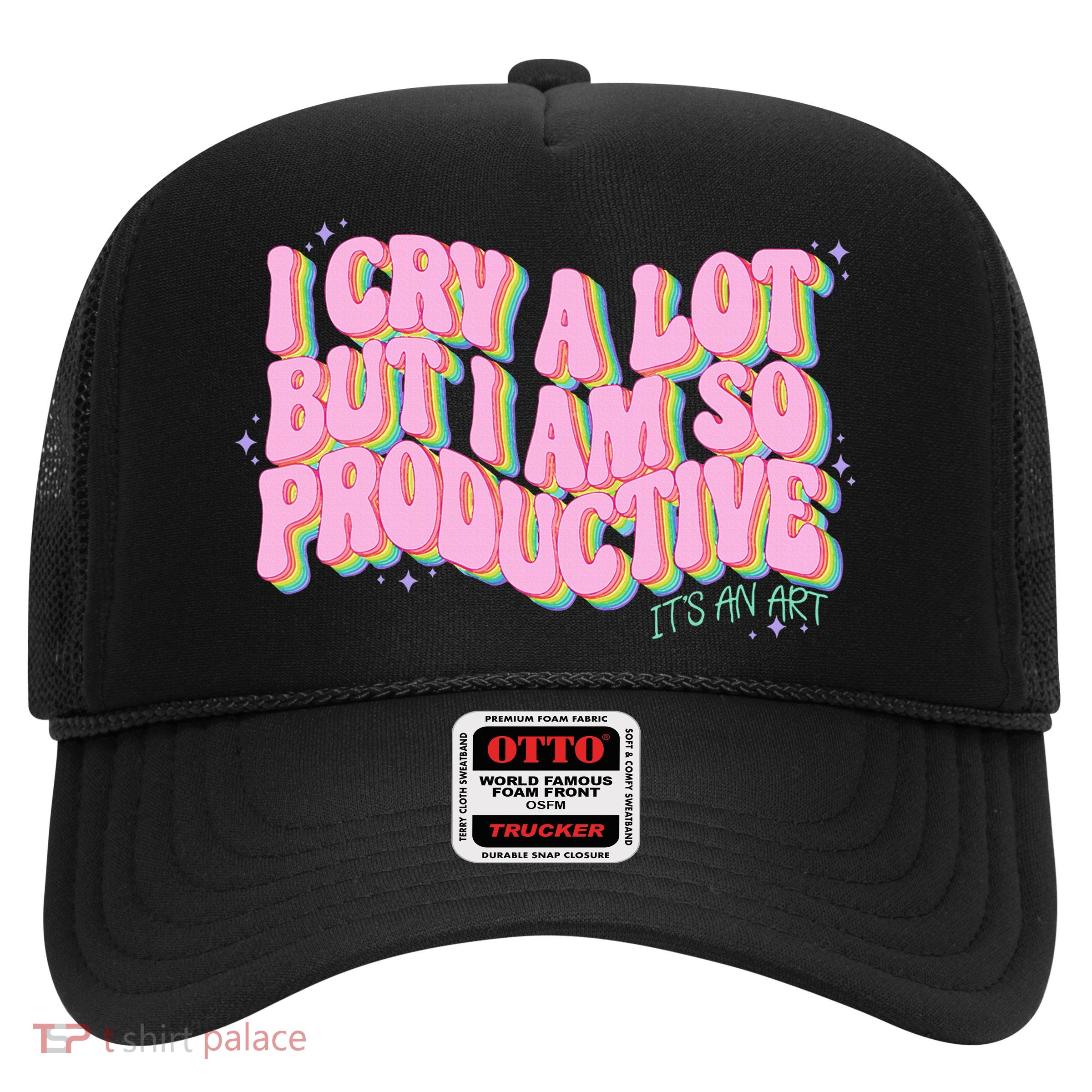 I Cry A Lot But I Am So Productive Trucker Hat