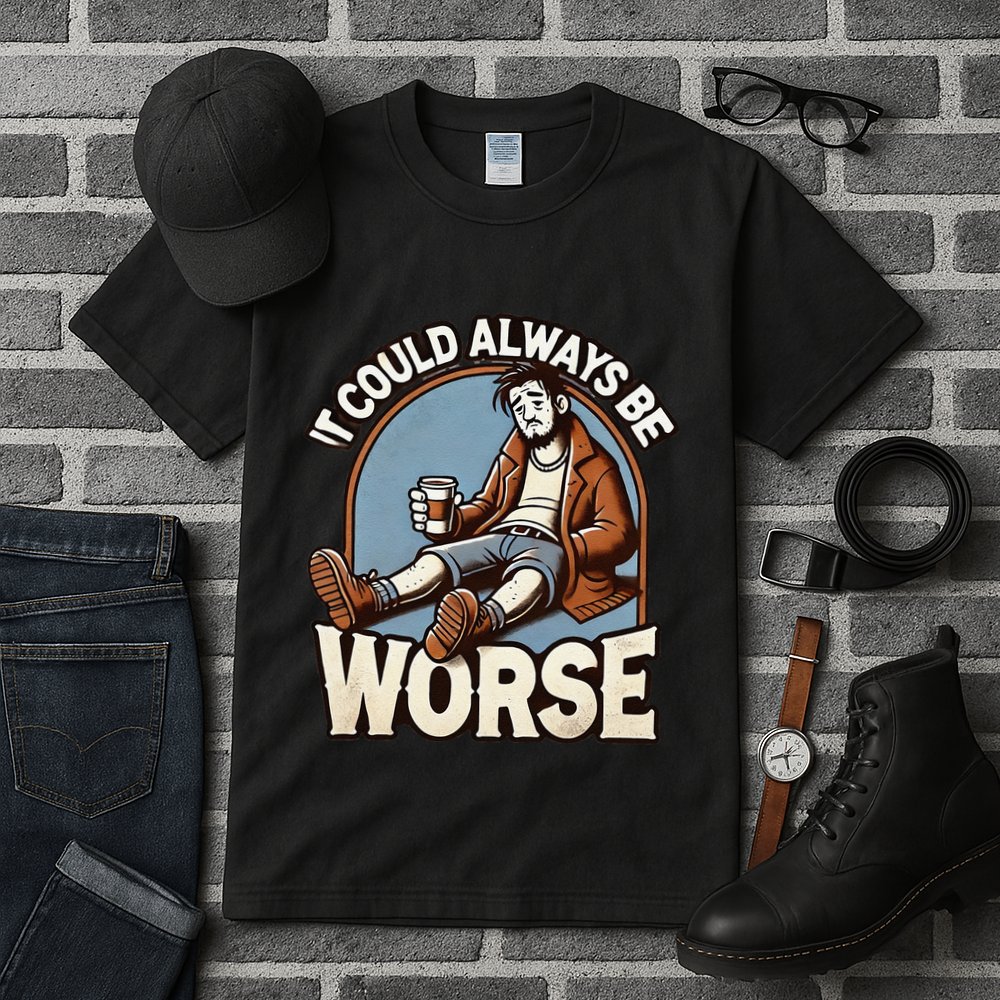 It Could Always Be Worse Homeless Man Down On His Luck Tall T-Shirt