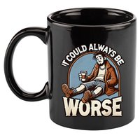 It Could Always Be Worse Homeless Man Down On His Luck 11oz C Handle Ceramic Mug