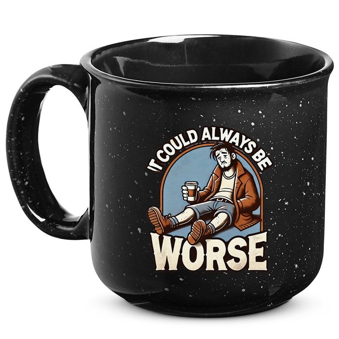 It Could Always Be Worse Homeless Man Down On His Luck 15oz Campfire Ceramic Mug