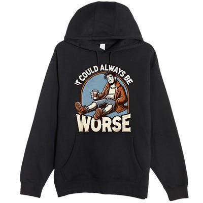 It Could Always Be Worse Homeless Man Down On His Luck Premium Pullover Hoodie