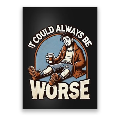 It Could Always Be Worse Homeless Man Down On His Luck Poster