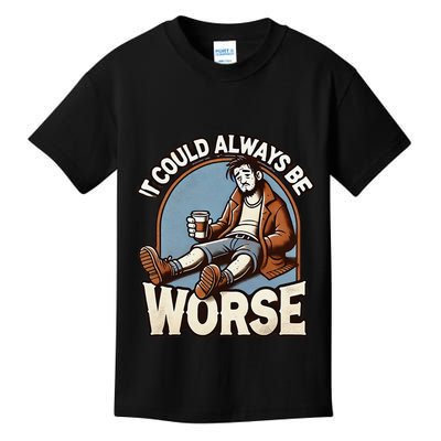 It Could Always Be Worse Homeless Man Down On His Luck Kids T-Shirt