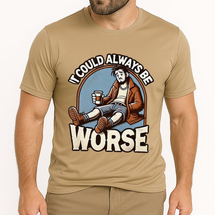 It Could Always Be Worse Homeless Man Down On His Luck Cooling Performance Crew T-Shirt