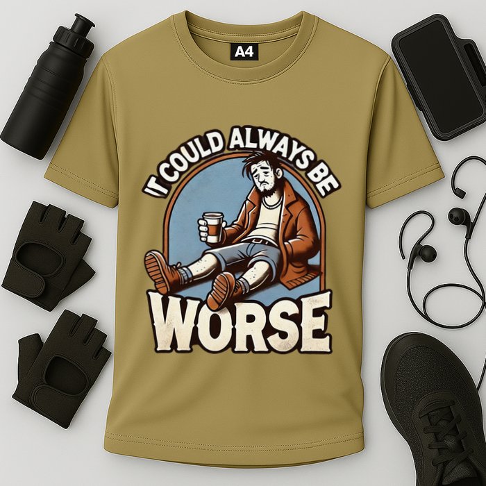 It Could Always Be Worse Homeless Man Down On His Luck Cooling Performance Crew T-Shirt