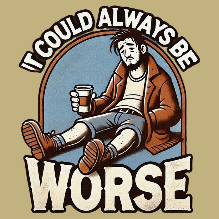 It Could Always Be Worse Homeless Man Down On His Luck Cooling Performance Crew T-Shirt