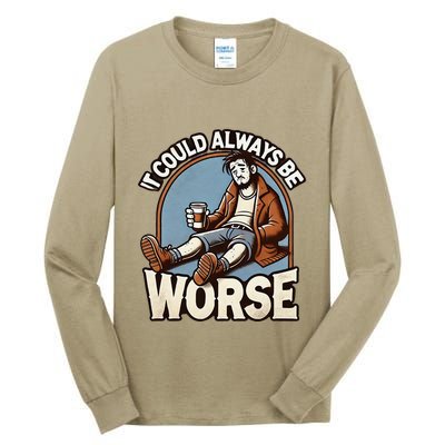 It Could Always Be Worse Homeless Man Down On His Luck Tall Long Sleeve T-Shirt