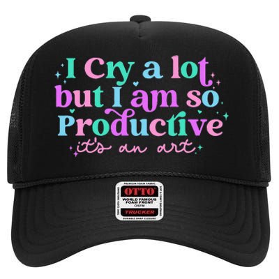 I Cry A Lot But I Am So Productive ItS An Art Outfit High Crown Mesh Back Trucker Hat