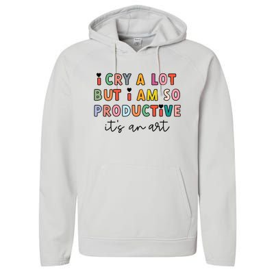 I Cry A Lot But I Am So Productive Performance Fleece Hoodie