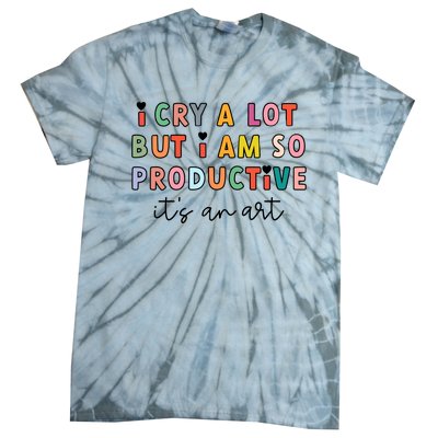 I Cry A Lot But I Am So Productive Tie-Dye T-Shirt