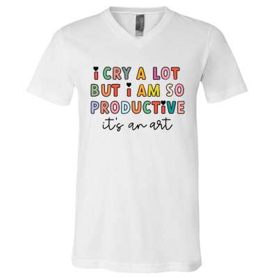 I Cry A Lot But I Am So Productive V-Neck T-Shirt