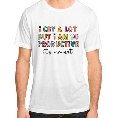 I Cry A Lot But I Am So Productive Adult ChromaSoft Performance T-Shirt