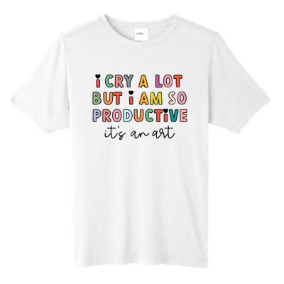 I Cry A Lot But I Am So Productive Tall Fusion ChromaSoft Performance T-Shirt