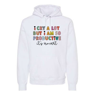 I Cry A Lot But I Am So Productive Premium Hoodie