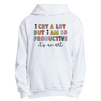 I Cry A Lot But I Am So Productive Urban Pullover Hoodie