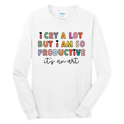 I Cry A Lot But I Am So Productive Tall Long Sleeve T-Shirt