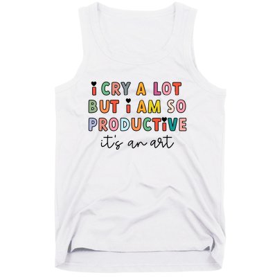 I Cry A Lot But I Am So Productive Tank Top