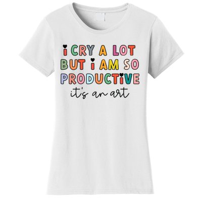 I Cry A Lot But I Am So Productive Women's T-Shirt