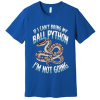 If CanT Bring My Ball Python Snake Pet Ball Python Meaningful Gift Premium T-Shirt