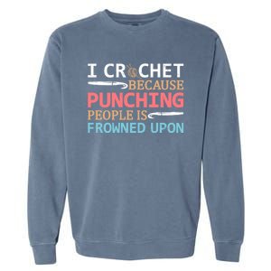 I Crochet Because Punching People Is Frowned Upon Gift Garment-Dyed Sweatshirt