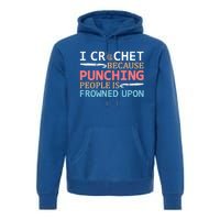 I Crochet Because Punching People Is Frowned Upon Gift Premium Hoodie