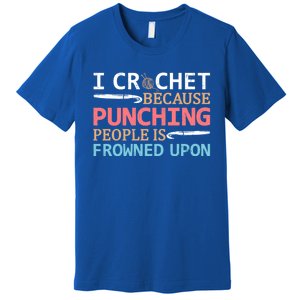 I Crochet Because Punching People Is Frowned Upon Gift Premium T-Shirt