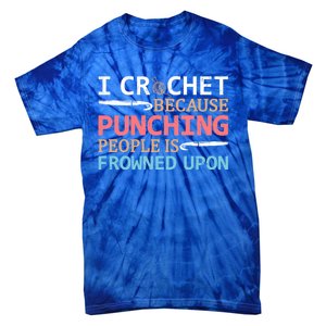 I Crochet Because Punching People Is Frowned Upon Gift Tie-Dye T-Shirt