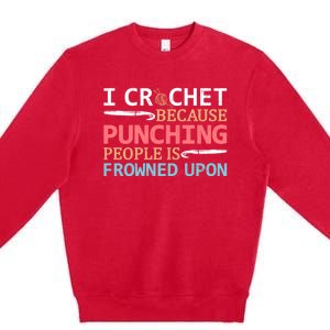 I Crochet Because Punching People Is Frowned Upon Gift Premium Crewneck Sweatshirt