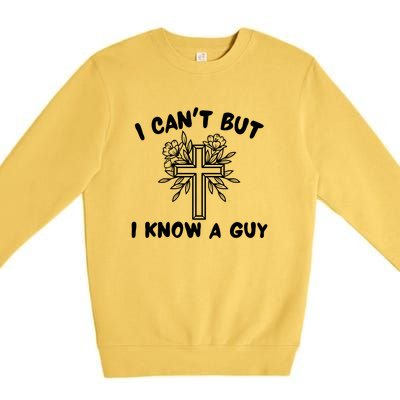 I CanT But I Know A Guy Jesus Cross Funny Christian Premium Crewneck Sweatshirt