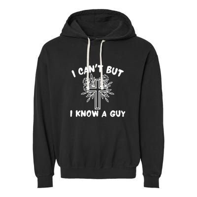 I CanT But I Know A Guy Jesus Cross Funny Christian Garment-Dyed Fleece Hoodie