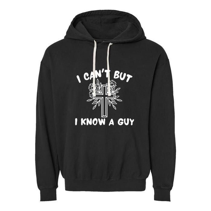 I CanT But I Know A Guy Jesus Cross Funny Christian Garment-Dyed Fleece Hoodie