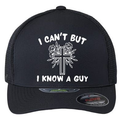 I CanT But I Know A Guy Jesus Cross Funny Christian Flexfit Unipanel Trucker Cap