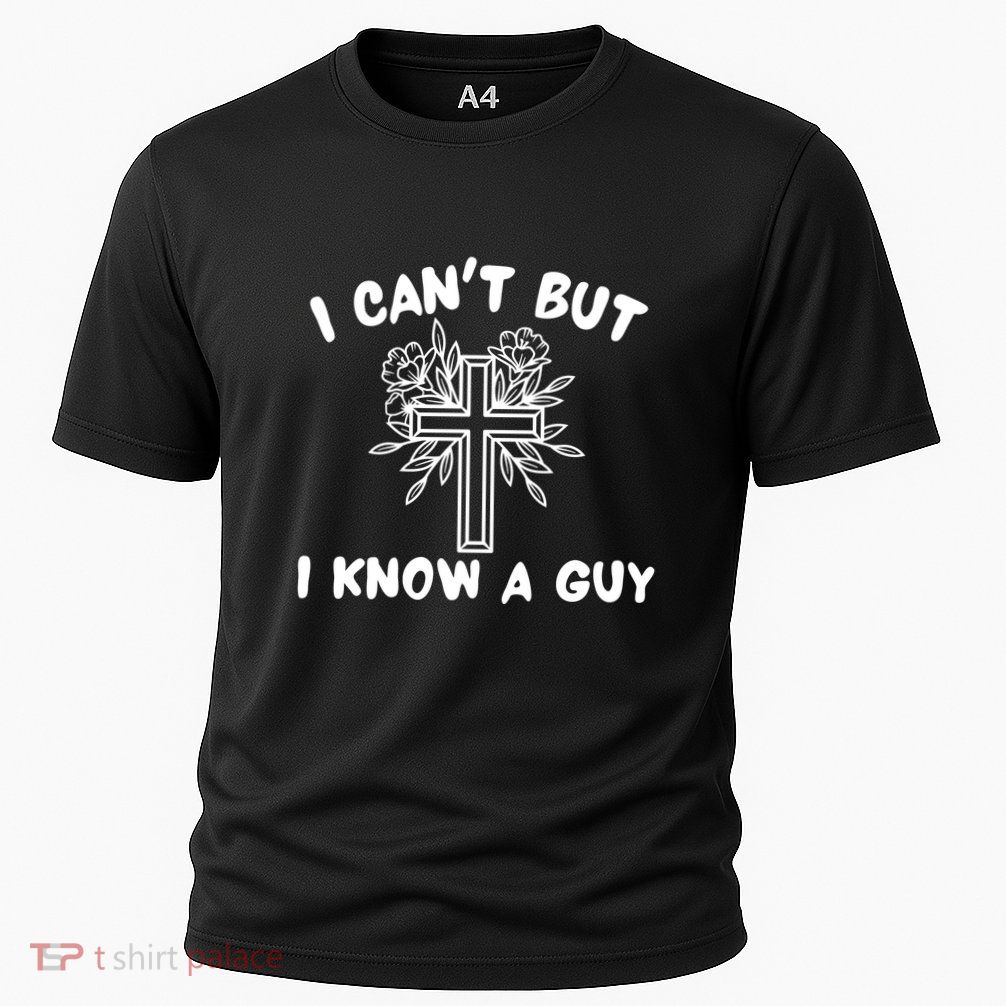 I CanT But I Know A Guy Jesus Cross Funny Christian Performance Shirt