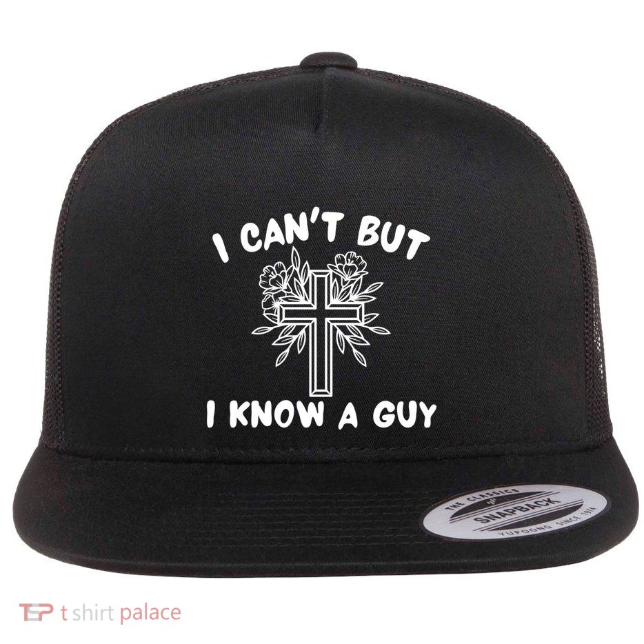 I CanT But I Know A Guy Jesus Cross Funny Christian Flatbill Hat
