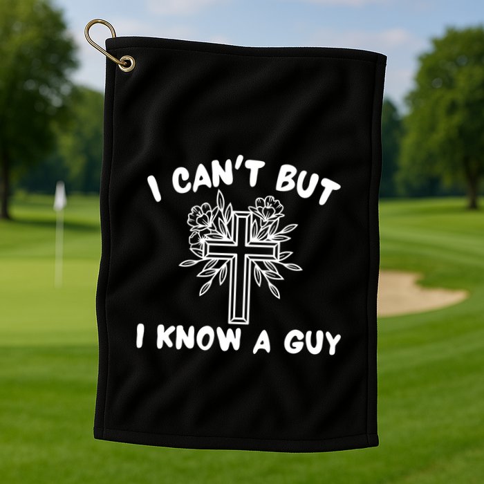I CanT But I Know A Guy Jesus Cross Funny Christian Golf Towel