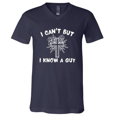 I CanT But I Know A Guy Jesus Cross Funny Christian V-Neck T-Shirt