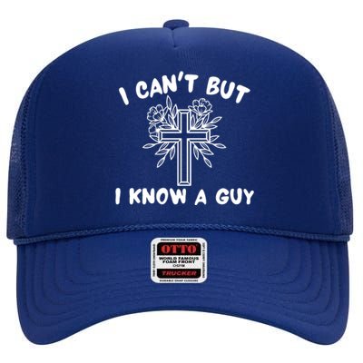 I CanT But I Know A Guy Jesus Cross Funny Christian High Crown Mesh Back Trucker Hat