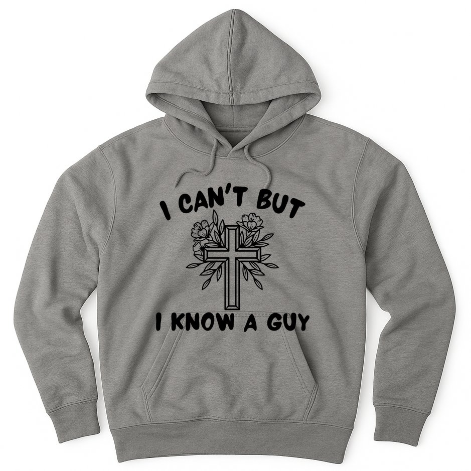 I CanT But I Know A Guy Jesus Cross Funny Christian Hoodie