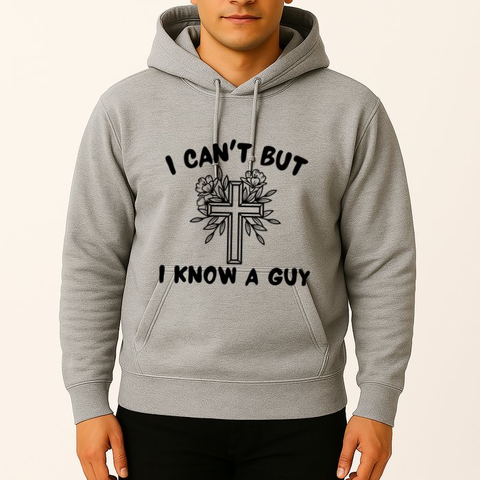 I CanT But I Know A Guy Jesus Cross Funny Christian Hoodie