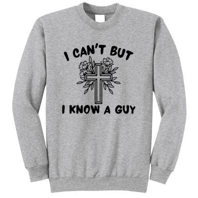 I CanT But I Know A Guy Jesus Cross Funny Christian Sweatshirt