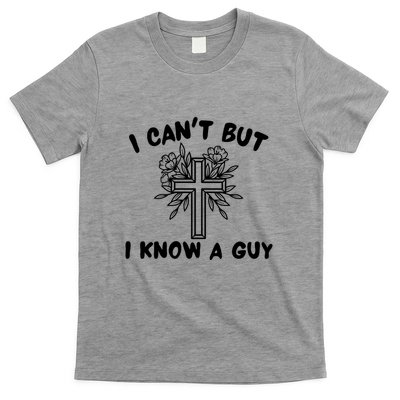 I CanT But I Know A Guy Jesus Cross Funny Christian T-Shirt