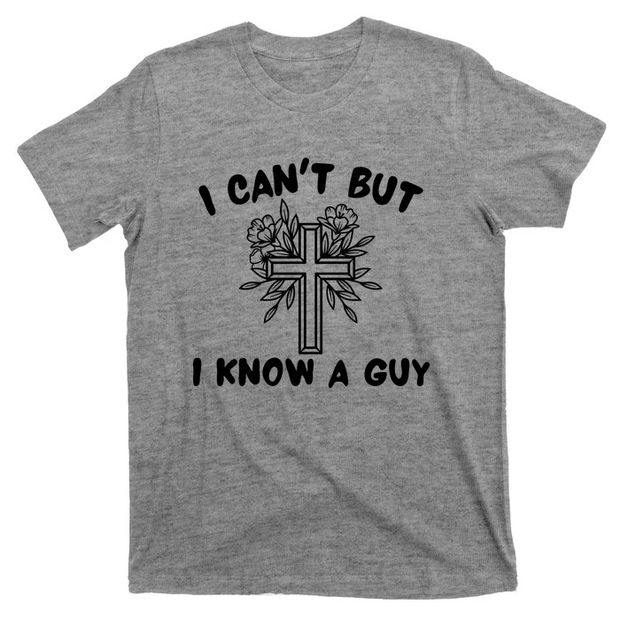 I CanT But I Know A Guy Jesus Cross Funny Christian T-Shirt